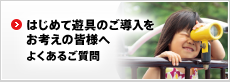 はじめて遊具のご導入をお考えの皆様へ よくあるご質問